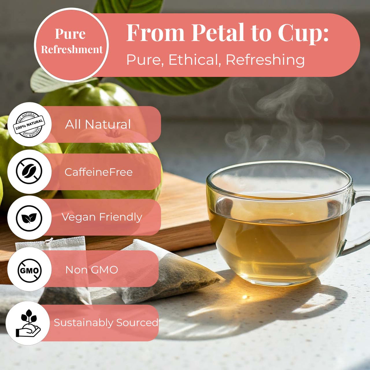 Pure Refreshment :  From Petal  to Cup : Pure, Ethical, Refreshinh.

- All Natural 
- Caffeine Free
- Vegan Friendly
- Non GMO
- Sustainably Sourced

Herbal tea cup with steam, fresh leaves, and tea bags showcasing all natural, vegan, non-GMO, and sustainably sourced tea benefits