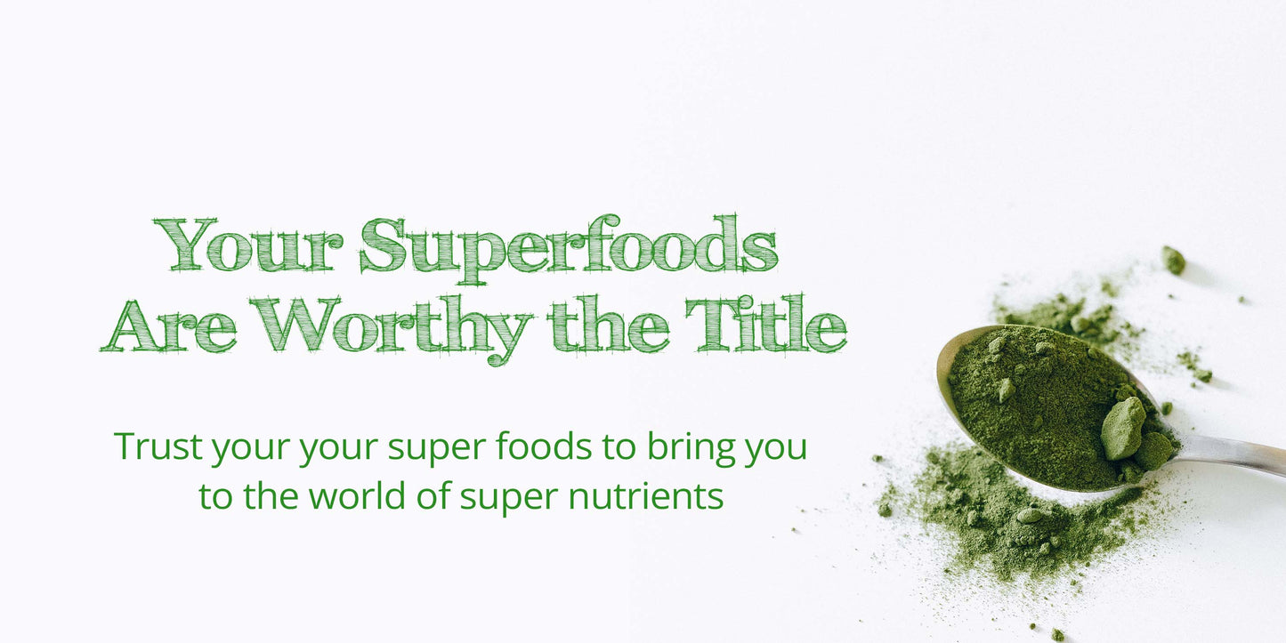 Your Superfoods . Are worth the Title.. Trust Your Super foods to bring you to the world of super nutrients.  