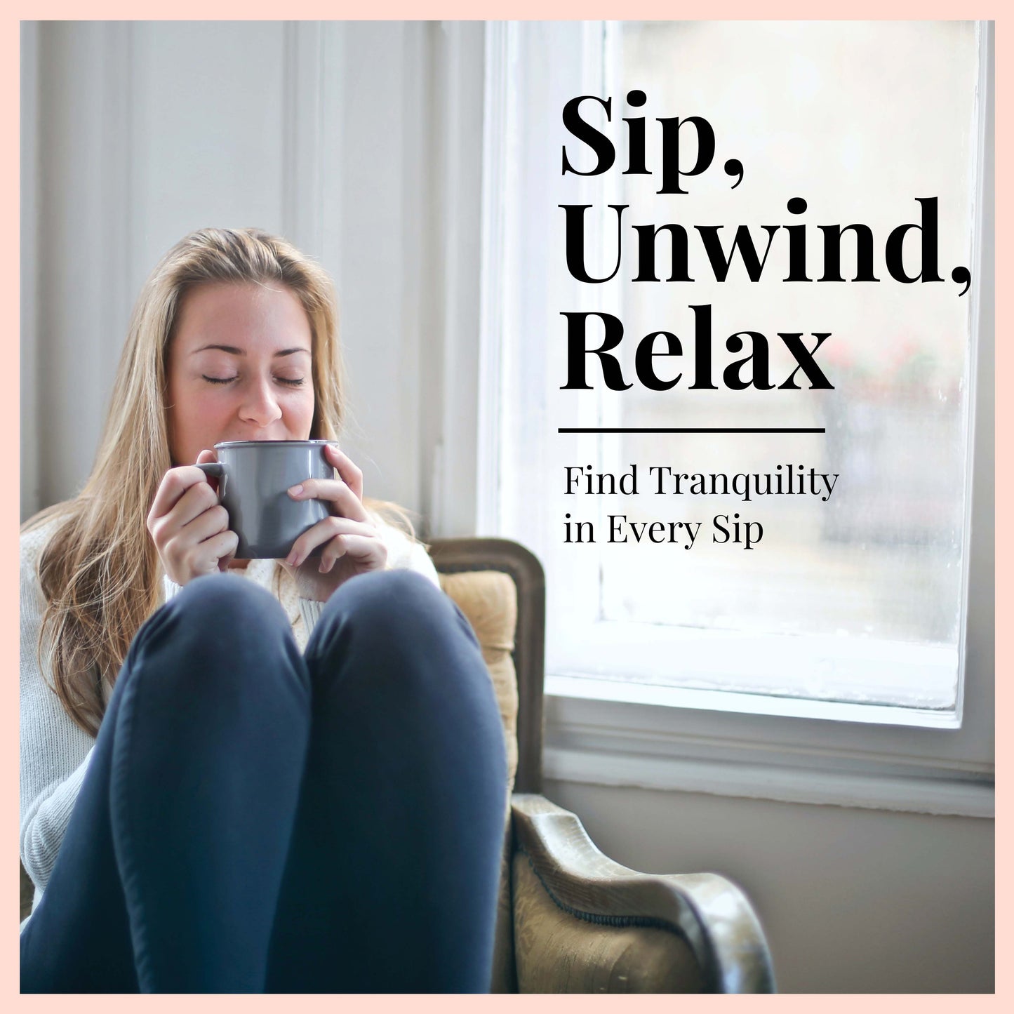 
                  
                    Sip, Unwind, Relax. Find Tranquility in Every sip
                  
                
