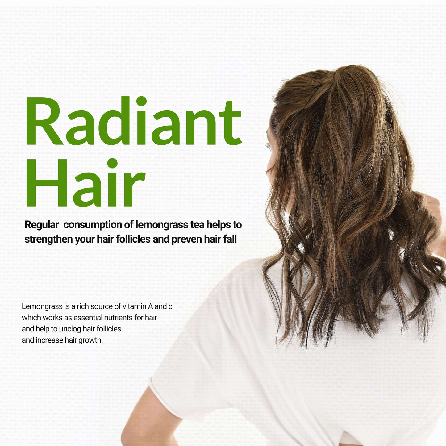 
                  
                    Radiant Hair.. Regular consumption of lemongrass tea helps to strengthen your hair follicles and prevent hair fall....
                  
                