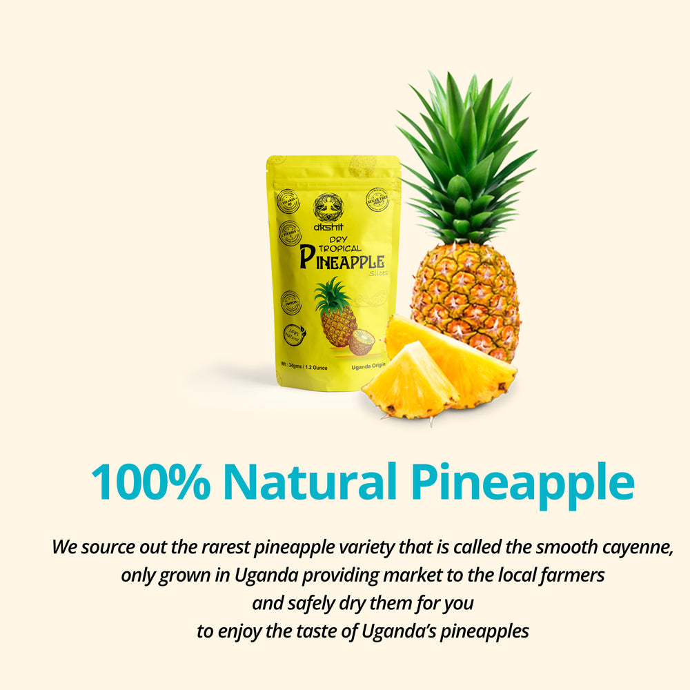 
                  
                    100% Natural Pineapple . We source out the forest pineapple variety that is called the smooth cayenne, only grown in uganda providing market to the local farmers and safely dry them for you to enjoy the taste of Uganda's pineapples
                  
                
